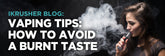 Vaping Tips: How to Avoid a Burnt Taste