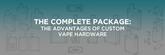 The Complete Package: The Advantages of Custom Vape Hardware