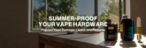 Summer-Proof Your Vape Hardware: Prevent Heat Damage, Leaks, and Returns