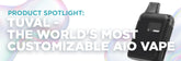 Product Spotlight: Tuval - The World's Most Customizable AIO Vape