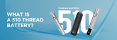 What is a 510 Thread Battery?