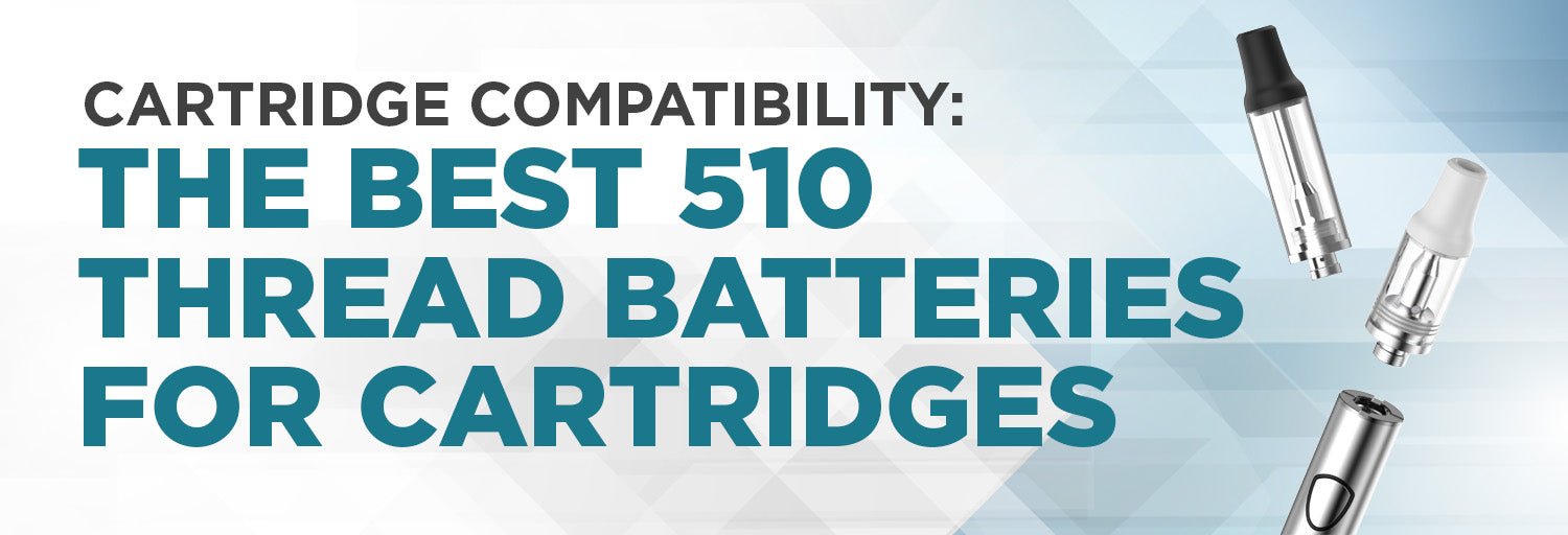 Cartridge Compatibility The Best 510 Thread Batteries for