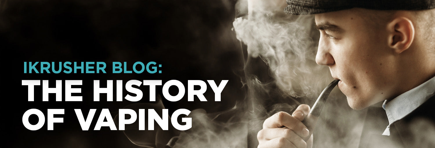 The History of Vaping iKrusher The History of Vaping iKrusher