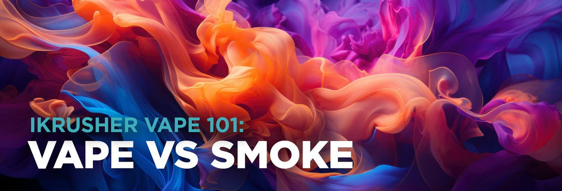 iKrusher Vape 101: Vape vs Smoke - iKrusher