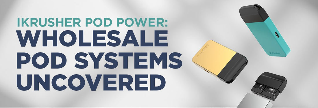 Pod Power: iKrusher Wholesale Vape Pod Systems Uncovered - iKrusher