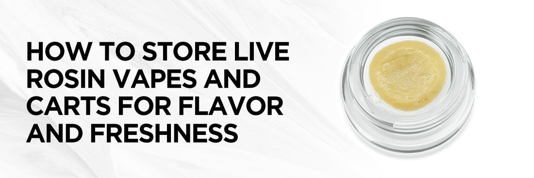 How to Store Live Rosin Vapes and Carts for Flavor and Freshness