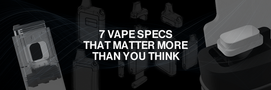 7 Vape Specs That Matter More Than You Think