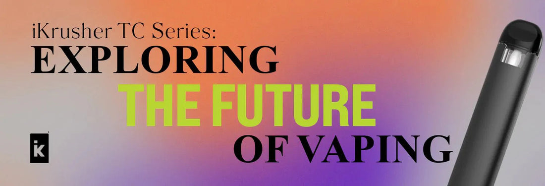 IKrusher TC Series: Exploring The Future Of Vaping - iKrusher