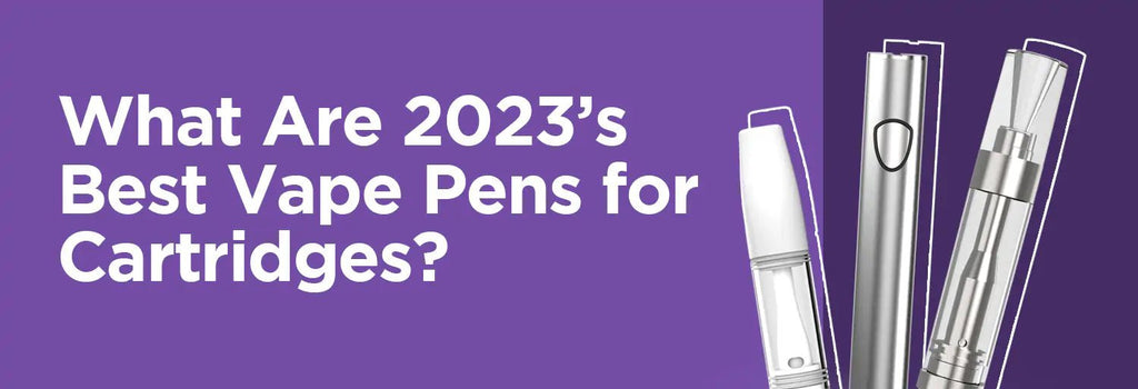 What Are 2023's Best Vape Pens For Cartridges? iKrusher What Are 2023's Best Vape Pens For Cartridges? iKrusher